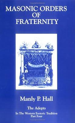 Masonic Orders of Fraternity: The Adepts in the Western Esoteric Tradition: Pt. 4 by Hall, Manly P. | Paperback | Freemasonry & Secret Societies