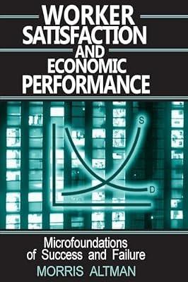 Worker Satisfaction and Economic Performance: Microfoundations of Success and Failure by Altman, Morris | Paperback | Business & Economics