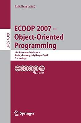 Ecoop -- Object-oriented Programming: 21th European Conference, Berlin, Germany, July 30 - August 3, 2007, Proceedings: 4609 (Lecture Notes in Computer Science, 4609) | Paperback | Computers