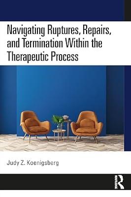 Navigating Ruptures, Repairs, and Termination Within the Therapeutic Process by Koenigsberg, Judy Z. | Paperback | Psychological Theory