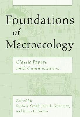 Foundations of Macroecology: Classic Papers with Commentaries by Gittleman, John L.; Smith, Felisa A.; Brown, James H. | Paperback | Ecological Science