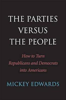 The Parties Versus the People – How to Turn Republicans and Democrats into Americans by Edwards, Mickey | Hardcover | Political Parties