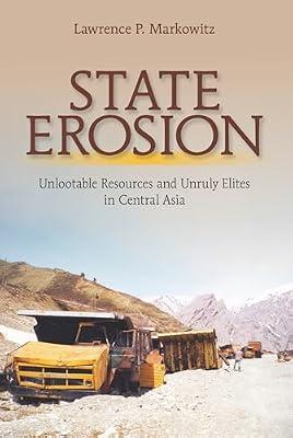 State Erosion: Unlootable Resources and Unruly Elites in Central Asia by Markowitz, Lawrence P. | Hardcover | Political Science