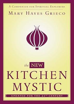The New Kitchen Mystic: A Companion for Spiritual Explorers by Grieco, Mary Hayes | Paperback | Body