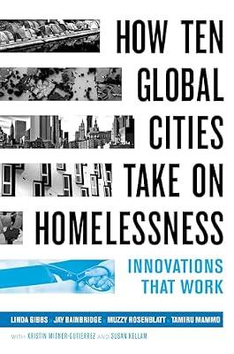 How Ten Global Cities Take on Homelessness: Innovations That Work by Gibbs, Linda; Bainbridge, Jay; Mammo, Tamiru; Rosenblatt, Muzzy | Hardcover | Social Science