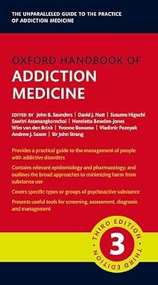 Oxford Handbook of Addiction Medicine (Oxford Medical Handbooks) by Higuchi, Director Emeritus Susumu; Saunders, Professor and Consultant Physician in Internal Medicine and Addiction Medicine John; Nutt, Professor of Psychopharmacology David; Assanangkornchai, Professor of Psychiatry Sawitri; Van Den Brink, Emeritus Professor of Psychiatry and Addiction Wim; Bowden-Jones, Consultant Psychiatrist in Addictions Henrietta; Strang, Director of the National Addiction Centre John; Saxon, Professor of 