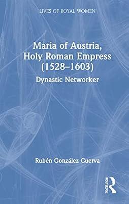 Maria of Austria, Holy Roman Empress (1528-1603): Dynastic Networker (Lives of Royal Women) by Cuerva, Rubn Gonzlez | Hardcover | History