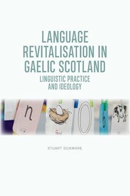 Language Revitalisation in Gaelic Scotland: Linguistic Practice and Ideology by Dunmore, Stuart S. | Hardcover | Sociolinguistics