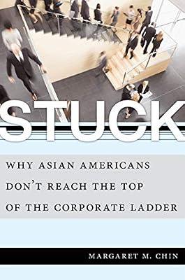 Stuck: Why Asian Americans Don't Reach the Top of the Corporate Ladder by Chin, Margaret M. | Hardcover | Social & Cultural History