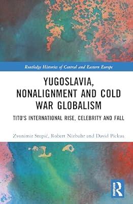 Yugoslavia, Nonalignment and Cold War Globalism: Tito's International Rise, Celebrity and Fall (Routledge Histories of Central and Eastern Europe) by Pickus, David; Stopic, Zvonimir; Niebuhr, Robert | Hardcover | History