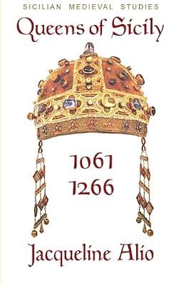 Queens of Sicily 1061-1266: The queens consort, regent and regnant of the Norman-Swabian era of the Kingdom of Sicily (Sicilian Medieval Studies) by Alio, Jacqueline | Paperback | Sicily