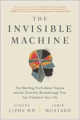 The Invisible Machine: The Startling Truth About Trauma and the Scientific Breakthrough That Can Transform Your Life by Lipov MD, Eugene; Mustard, Jamie | Paperback | Psychology