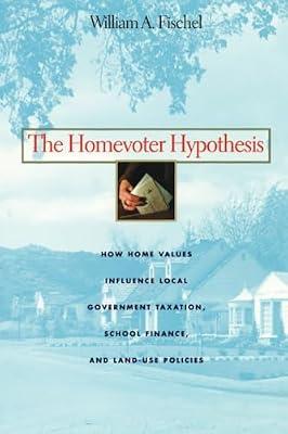 The Homevoter Hypothesis: How Home Values Influence Local Government Taxation, School Finance, and Land-Use Policies by Fischel, William A. | Paperback | Regional Government