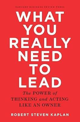 What You Really Need to Lead: The Power of Thinking and Acting Like an Owner by Kaplan, Robert S. | Hardcover | Business & Economics