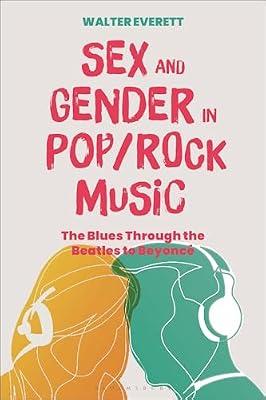 Sex and Gender in Pop/Rock Music: The Blues Through the Beatles to Beyoncé by Everett, Walter | Paperback | Music