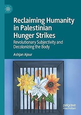 Reclaiming Humanity in Palestinian Hunger Strikes: Revolutionary Subjectivity and Decolonizing the Body by Ashjan Ajour | Paperback | Gender Studies