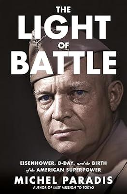 The Light of Battle: Eisenhower, D-Day, and the Birth of the American Superpower by Paradis, Michel | Hardcover | Biography & Autobiography