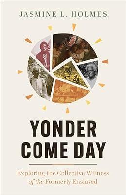 Yonder Come Day: Exploring the Collective Witness of the Formerly Enslaved by Holmes, Jasmine L. | Paperback | Religion