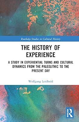 The History of Experience: A Study in Experiential Turns and Cultural Dynamics from the Paleolithic to the Present Day (Routledge Studies in Cultural History) by Leidhold, Wolfgang | Hardcover | History