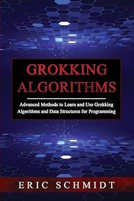 Grokking Algorithms: Advanced Methods to Learn and Use Grokking Algorithms and Data Structures for Programming by Eric Schmidt | Paperback | Algorithms & Data Structures