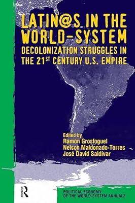 Latino/as in the World-system: Decolonization Struggles in the 21st Century U.S. Empire: 28 (Political Economy of the World-System Annuals) by Saldivar, Jose David; Grosfoguel, Ramon; Maldonado-Torres, Nelson | Paperback | Society And Culture: General