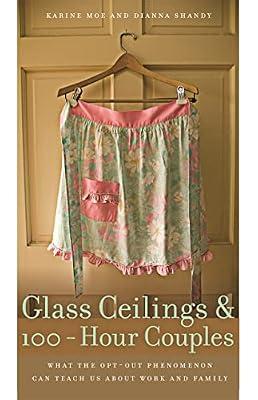 Glass Ceilings and 100-hour Couples: What the Opt-out Phenomenon Can Teach Us About Work and Family by Moe, Karine S.; Shandy, Dianna | Paperback | Gender Studies: Women