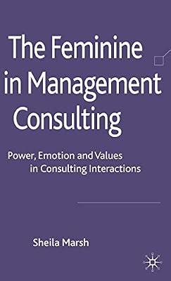 The Feminine in Management Consulting: Power, Emotion and Values in Consulting Interactions by Marsh, S. | Hardcover | Business & Economics