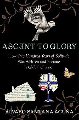 Ascent to Glory: How One Hundred Years of Solitude Was Written and Became a Global Classic by Santana-acua, lvaro | Hardcover | Literary Criticism