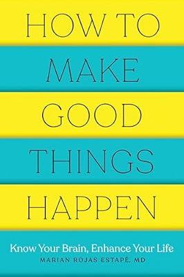 How to Make Good Things Happen: Know Your Brain, Enhance Your Life by Rojas Estapé M. D., Marian | Paperback | Psychology: Emotions