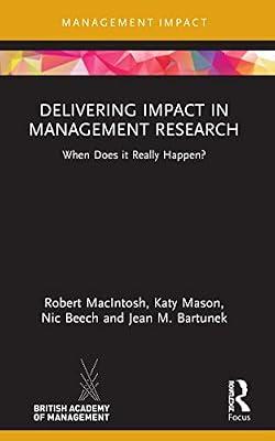 Delivering Impact in Management Research: When Does it Really Happen? (Management Impact) by Beech, Nic; MacIntosh, Robert; Mason, Katy; Bartunek, Jean M. | Paperback | Economics