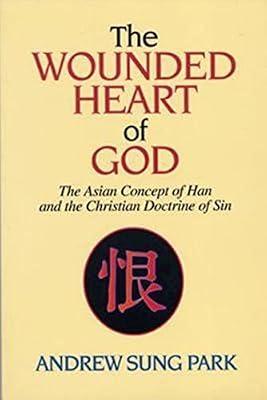 The Wounded Heart of God: The Asian Concept of Han and the Christian Doctrine of Sin by Park, Andrew Sung | Paperback | Religion