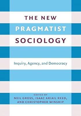 The New Pragmatist Sociology: Inquiry, Agency, and Democracy | Paperback | Social Science