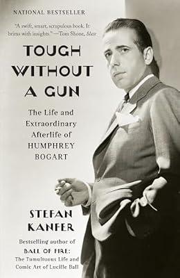 Tough Without a Gun: The Life and Extraordinary Afterlife of Humphrey Bogart by Kanfer, Stefan | Paperback | Biography & Autobiography