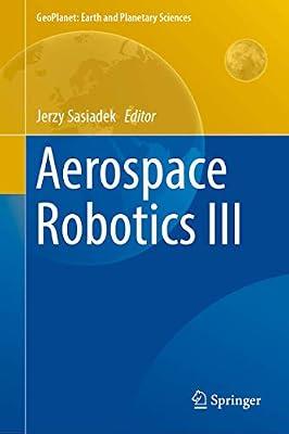 Aerospace Robotics III (GeoPlanet: Earth and Planetary Sciences) | Hardcover | Astronautics