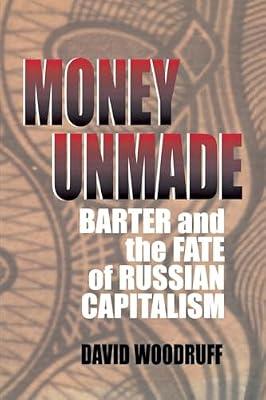 Money Unmade: Barter and the Fate of Russian Capitalism by Woodruff, David | Hardcover | Political Science & Theory