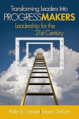 Transforming Leaders into Progress Makers: Leadership for the 21st Century by Clampitt, Phillip G.; Dekoch, Robert J. | Paperback | Business & Economics