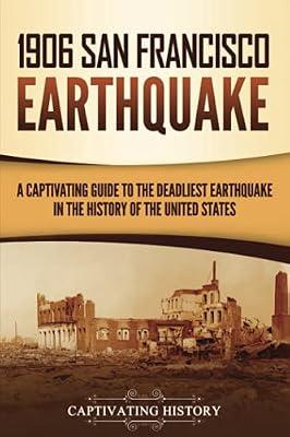 1906 San Francisco Earthquake: A Captivating Guide to the Deadliest Earthquake in the History of the United States (U.S. History) by History, Captivating | Paperback | History Of Education