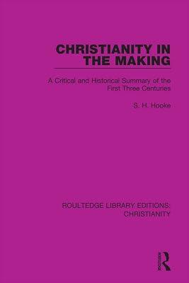 Christianity in the Making: A Critical and Historical Summary of the First Three Centuries (Routledge Library Editions: Christianity) by Hooke, S. H. | Paperback | Christianity 2