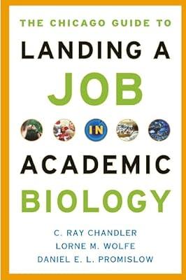 The Chicago Guide to Landing a Job in Academic Biology (Chicago Guides to Academic Life) by Chandler, C. Ray; Wolfe, Lorne M.; Promislow, Daniel E. L. | Paperback | Business & Economics