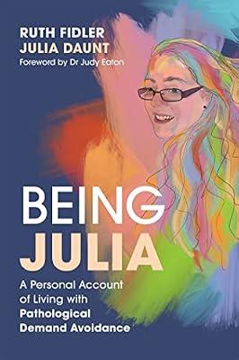 Being Julia - A Personal Account of Living with Pathological Demand Avoidance by Fidler, Ruth; Daunt, Julia | Paperback | Family & Relationships