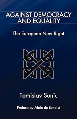 Against Democracy and Equality: The European New Right by Sunic, Tomislav; Benoist, Alain de; Champetier, Charles | Paperback | Political Ideologies