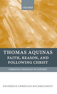 Thomas Aquinas: Faith, Reason, and Following Christ (Christian Theology in Context) by Frederick Christian Bauerschmidt | Hardcover | Classical