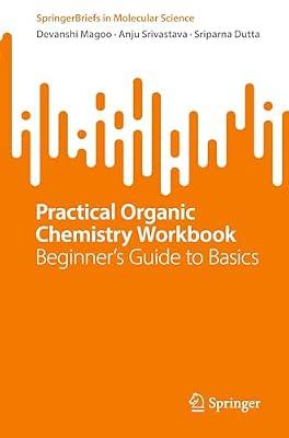 Practical Organic Chemistry Workbook: Beginner's Guide to Basics (Springerbriefs in Molecular Science) by Magoo, Devanshi; Dutta, Sriparna; Srivastava, Anju | Paperback | Science