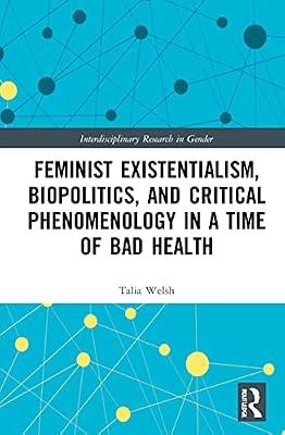 Feminist Existentialism, Biopolitics, and Critical Phenomenology in a Time of Bad Health (Interdisciplinary Research in Gender) by Welsh, Talia | Paperback | Cultural Studies