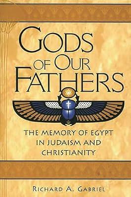 Gods of Our Fathers: The Memory of Egypt in Judaism and Christianity: 67 (Contributions to the Study of Religion) by Gabriel, Richard A. | Hardcover | Religion