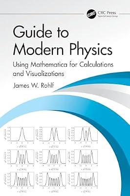 Guide to Modern Physics: Using Mathematica for Calculations and Visualizations by Rohlf, James W. | Paperback | Physics