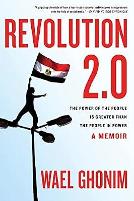 Revolution 2.0: The Power of the People Is Greater Than the People in Power: A Memoir by Ghonim, Wael | Paperback | Biography & Autobiography