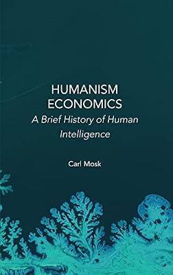 Humanism Economics: A Brief History of Human Intelligence by Mosk, Carl | Hardcover | Business & Economics