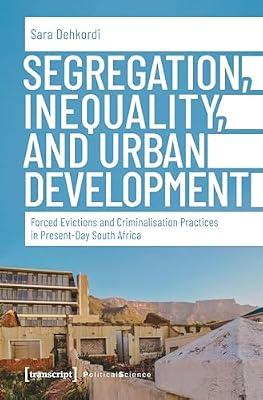 Segregation, Inequality, and Urban Development: Forced Evictions and Criminalisation Practices in Present-Day South Africa (Political Science) by Dehkordi, Sara | Paperback | National Liberation & Independence