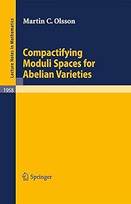 Compactifying Moduli Spaces for Abelian Varieties: 1958 (Lecture Notes in Mathematics) by Olsson, Martin C. | Paperback | Algebraic Geometry